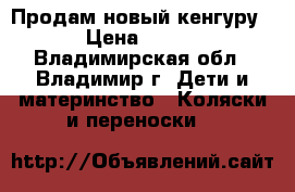 Продам новый кенгуру › Цена ­ 650 - Владимирская обл., Владимир г. Дети и материнство » Коляски и переноски   